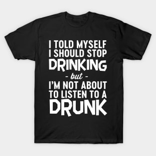 Don't listen to drunk self T-Shirt